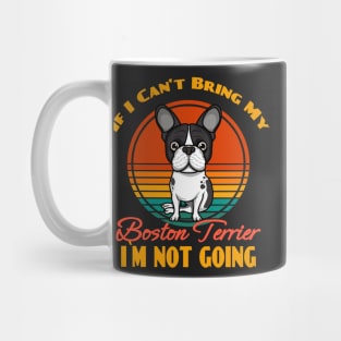 If I Can't Bring My Boston Terrier i`m not going Dog puppy Lover Cute Sunser Retro Funny Mug